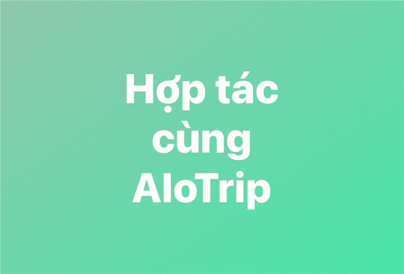 Hợp tác cùng AloTrip - Mở ra cánh cửa du lịch và công tác Win Win Win